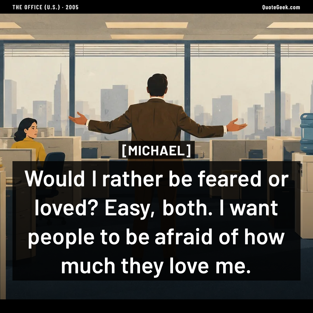 “Would I rather be feared or loved? Easy, both. I want people to be afraid of how much they love me.” — Michael · The Office (U.S.). Illustrated QuoteGeek card.