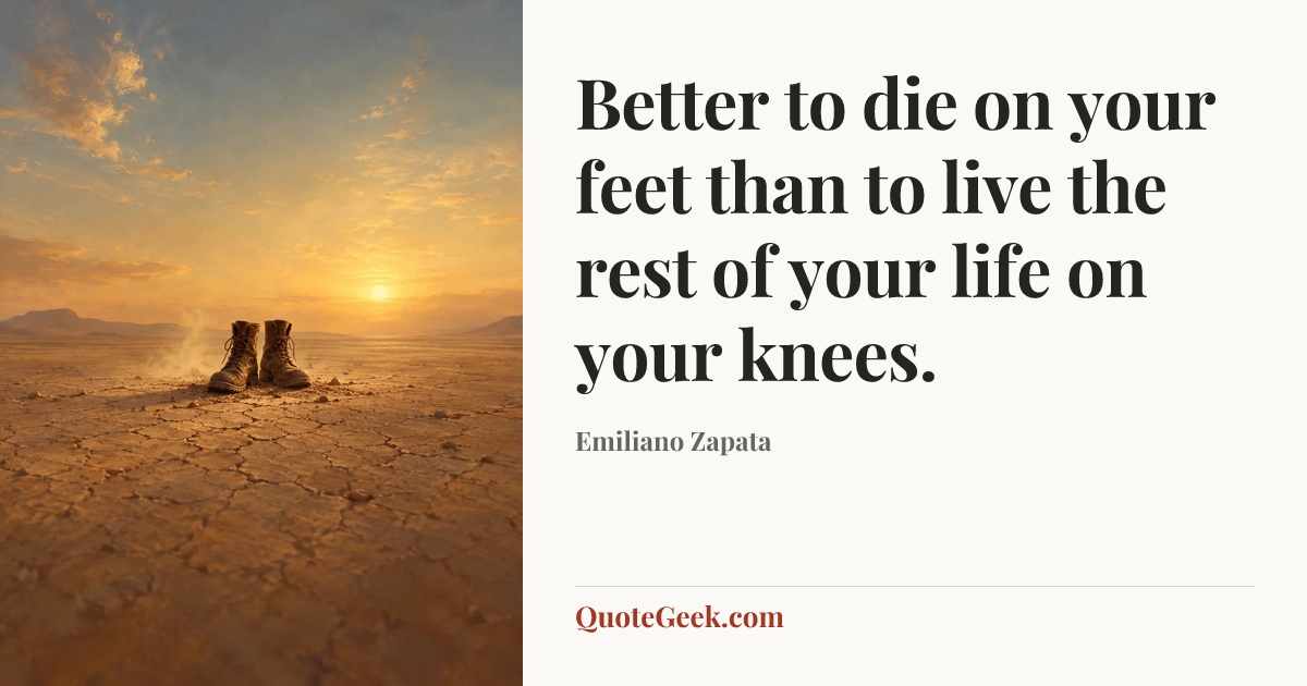 “Better to die on your feet than to live the rest of your life on your knees.” — Emiliano Zapata. Illustrated QuoteGeek card.