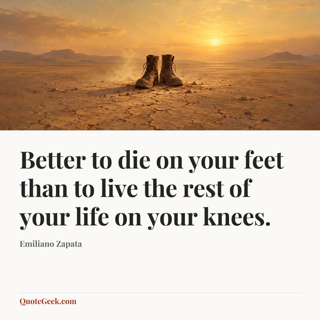 “Better to die on your feet than to live the rest of your life on your knees.” — Emiliano Zapata. Illustrated QuoteGeek card.