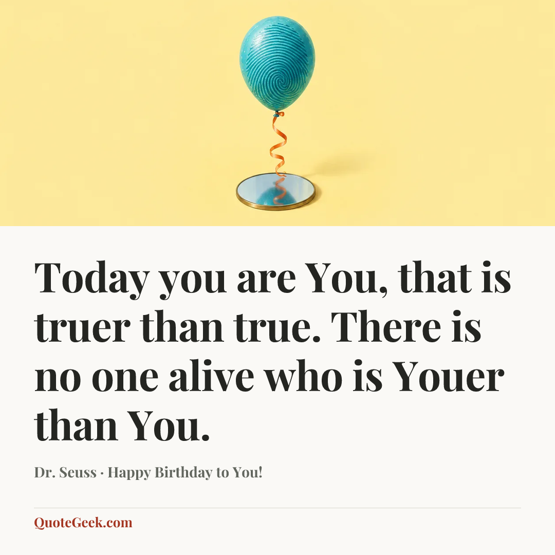 “Today you are You, that is truer than true. There is no one alive who is Youer than You.” — Dr. Seuss · Happy Birthday to You!. Illustrated QuoteGeek card.