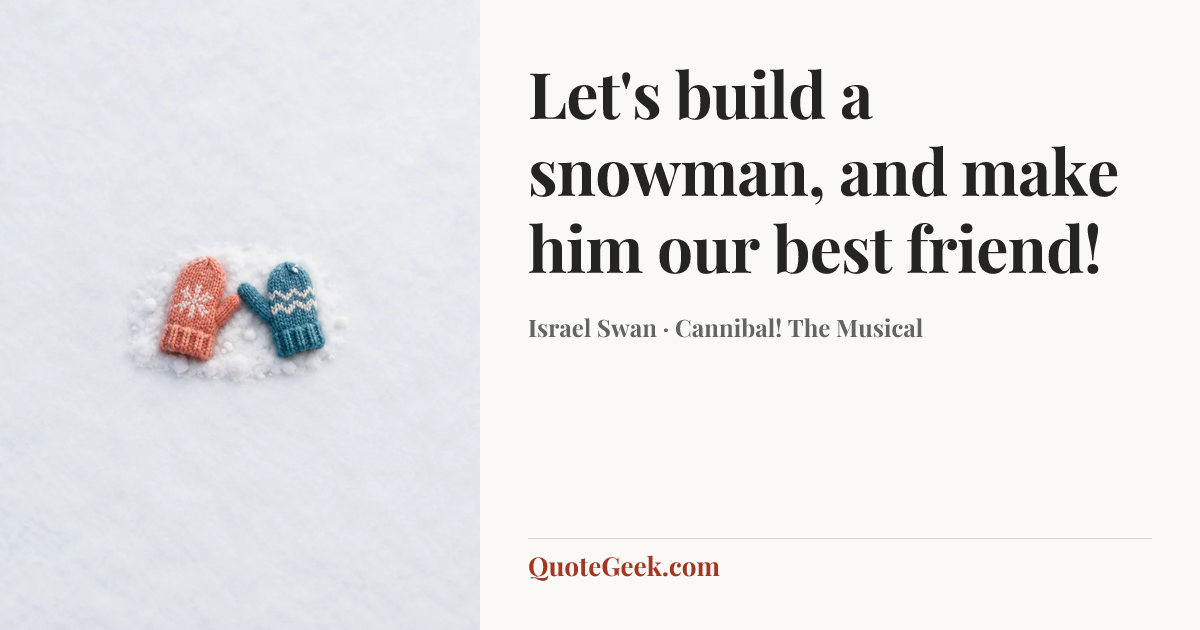 “Let's build a snowman, and make him our best friend!” — Israel Swan · Cannibal! The Musical. Illustrated QuoteGeek card.