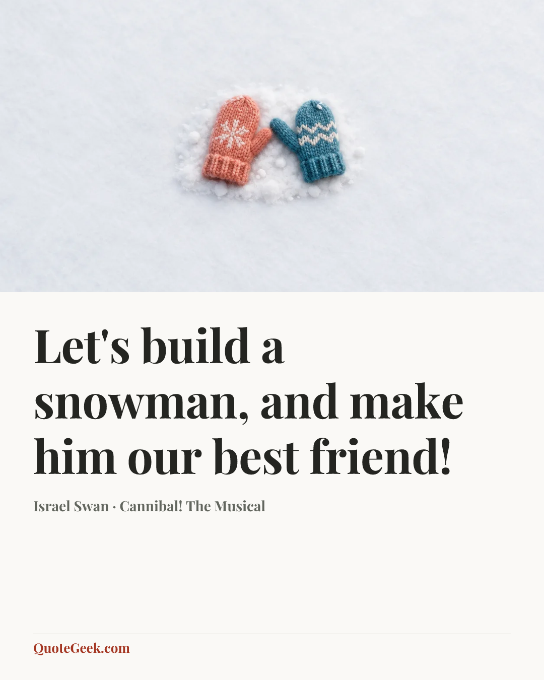 “Let's build a snowman, and make him our best friend!” — Israel Swan · Cannibal! The Musical. Illustrated QuoteGeek card.