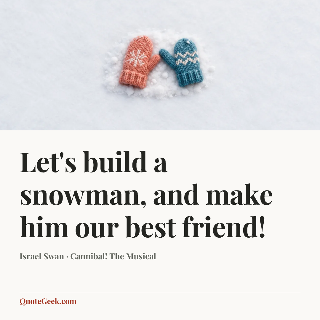 “Let's build a snowman, and make him our best friend!” — Israel Swan · Cannibal! The Musical. Illustrated QuoteGeek card.
