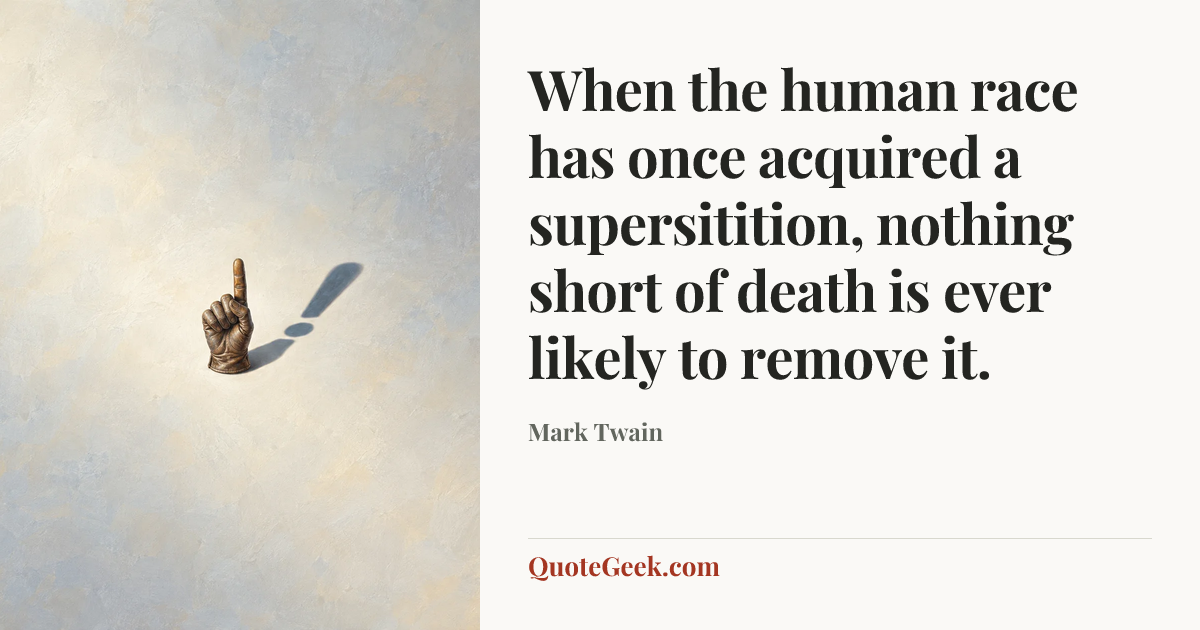 “When the human race has once acquired a supersitition, nothing short of death is ever likely to remove it.” — Mark Twain. Illustrated QuoteGeek card.