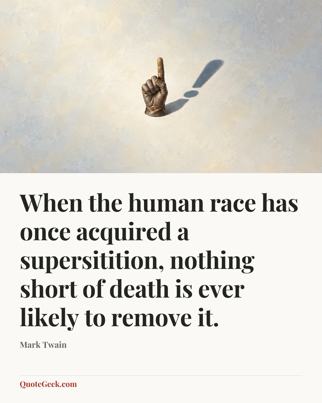 “When the human race has once acquired a supersitition, nothing short of death is ever likely to remove it.” — Mark Twain. Illustrated QuoteGeek card.