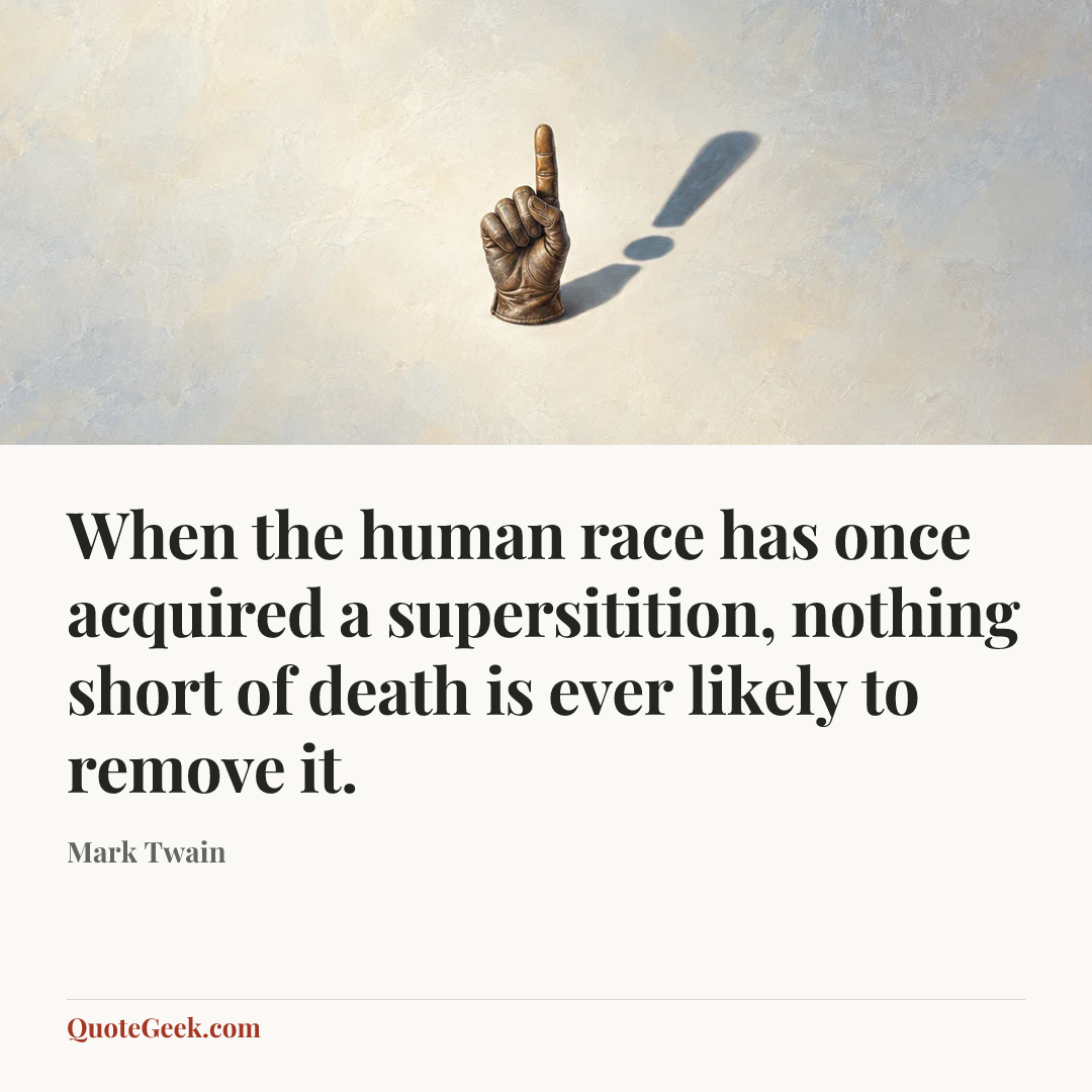“When the human race has once acquired a supersitition, nothing short of death is ever likely to remove it.” — Mark Twain. Illustrated QuoteGeek card.