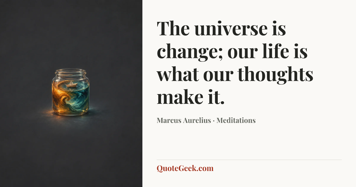 “The universe is change; our life is what our thoughts make it.” — Marcus Aurelius · Meditations. Illustrated QuoteGeek card.