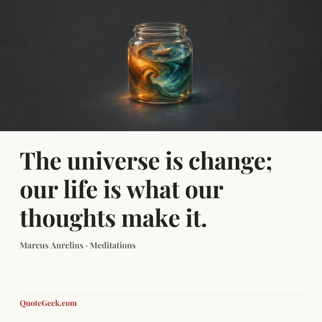 “The universe is change; our life is what our thoughts make it.” — Marcus Aurelius · Meditations. Illustrated QuoteGeek card.