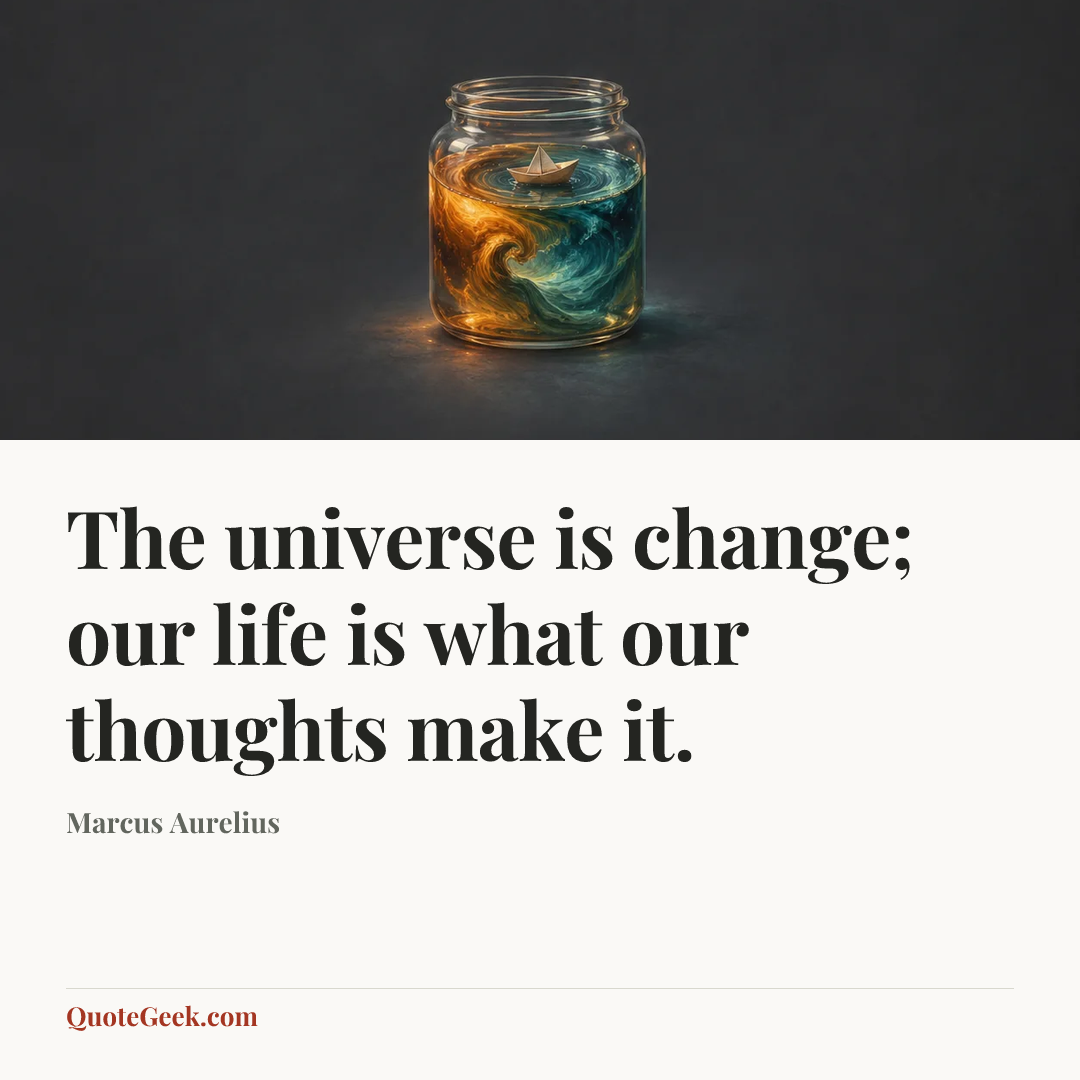 “The universe is change; our life is what our thoughts make it.” — Marcus Aurelius. Illustrated QuoteGeek card.