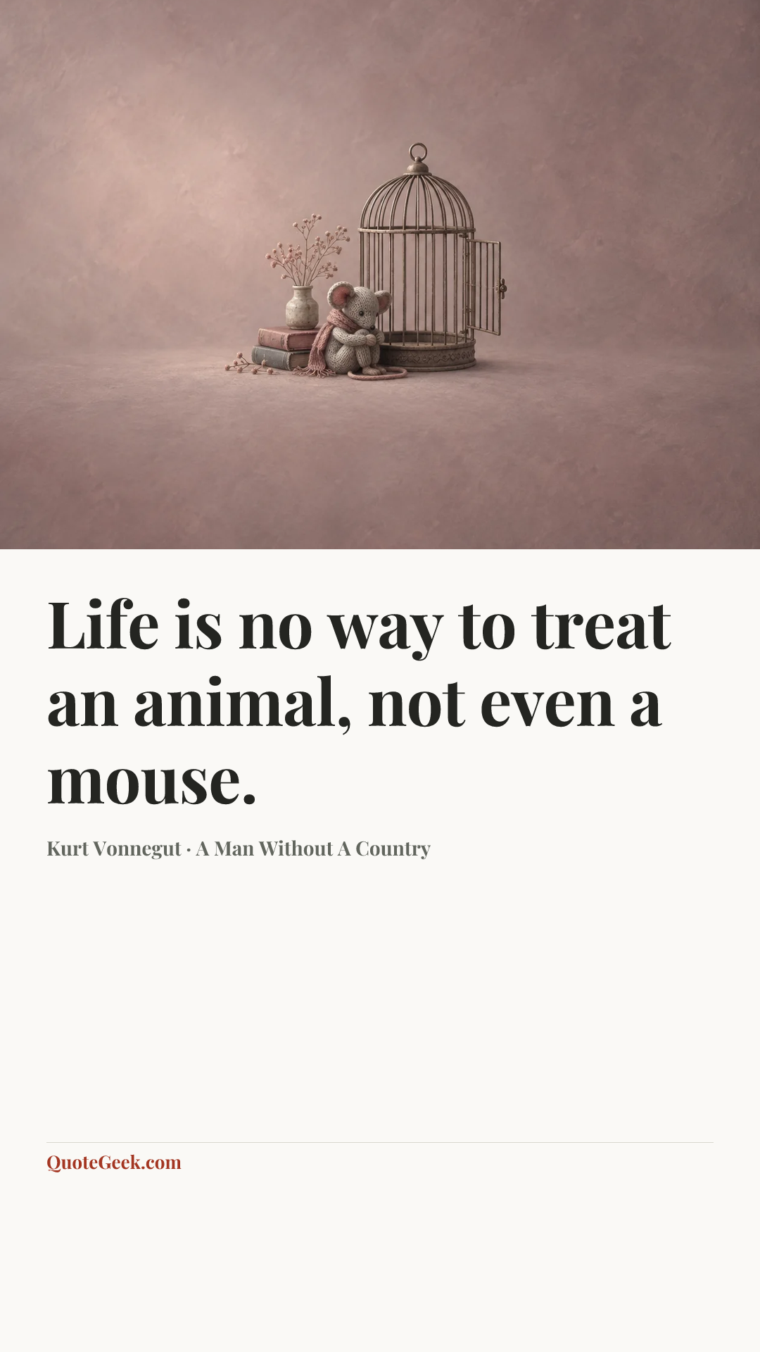 “Life is no way to treat an animal, not even a mouse.” — Kurt Vonnegut · A Man Without A Country. Illustrated QuoteGeek card.
