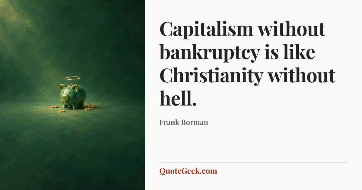 “Capitalism without bankruptcy is like Christianity without hell.” — Frank Borman. Illustrated QuoteGeek card.