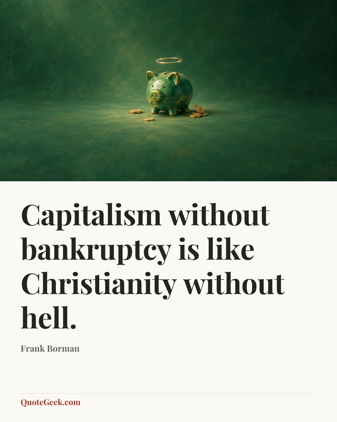 “Capitalism without bankruptcy is like Christianity without hell.” — Frank Borman. Illustrated QuoteGeek card.