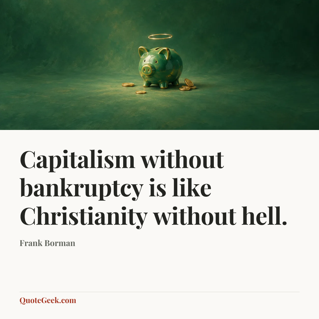 “Capitalism without bankruptcy is like Christianity without hell.” — Frank Borman. Illustrated QuoteGeek card.