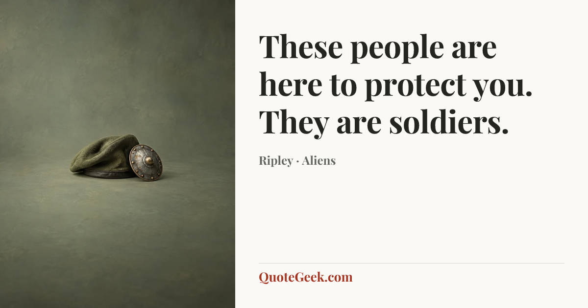 “These people are here to protect you. They are soldiers.” — Ripley · Aliens. Illustrated QuoteGeek card.