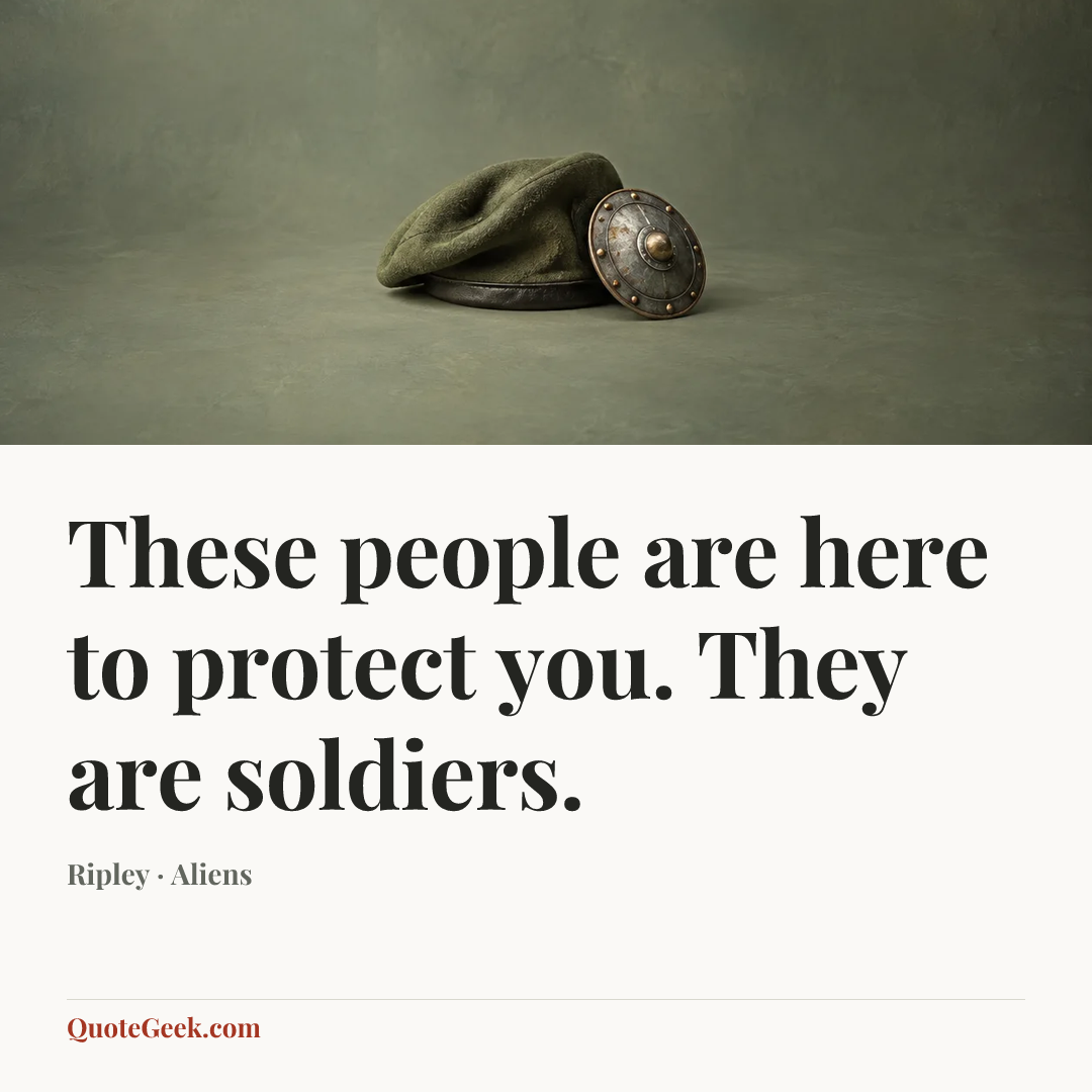“These people are here to protect you. They are soldiers.” — Ripley · Aliens. Illustrated QuoteGeek card.