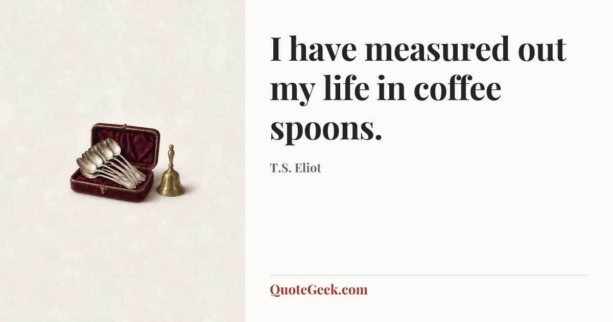 “I have measured out my life in coffee spoons.” — T.S. Eliot. Illustrated QuoteGeek card.