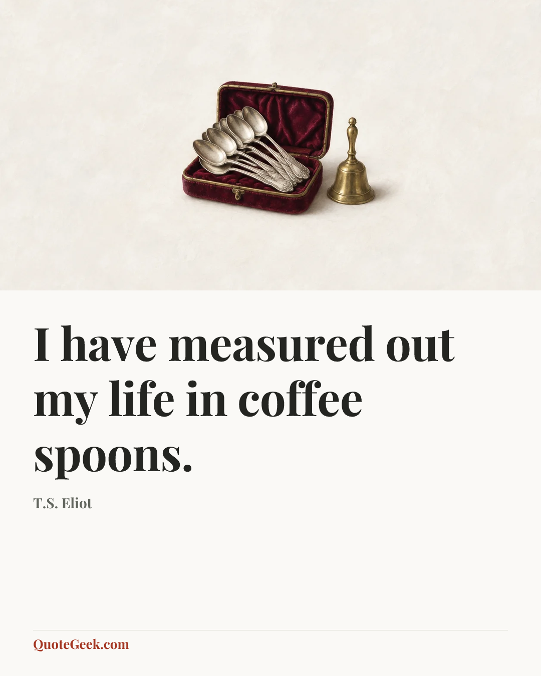 “I have measured out my life in coffee spoons.” — T.S. Eliot. Illustrated QuoteGeek card.