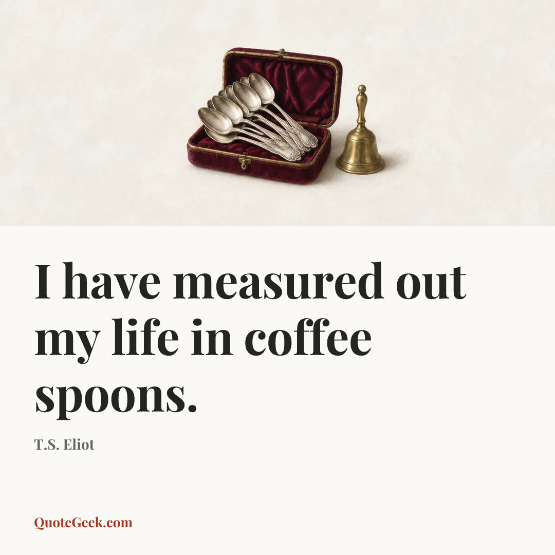“I have measured out my life in coffee spoons.” — T.S. Eliot. Illustrated QuoteGeek card.