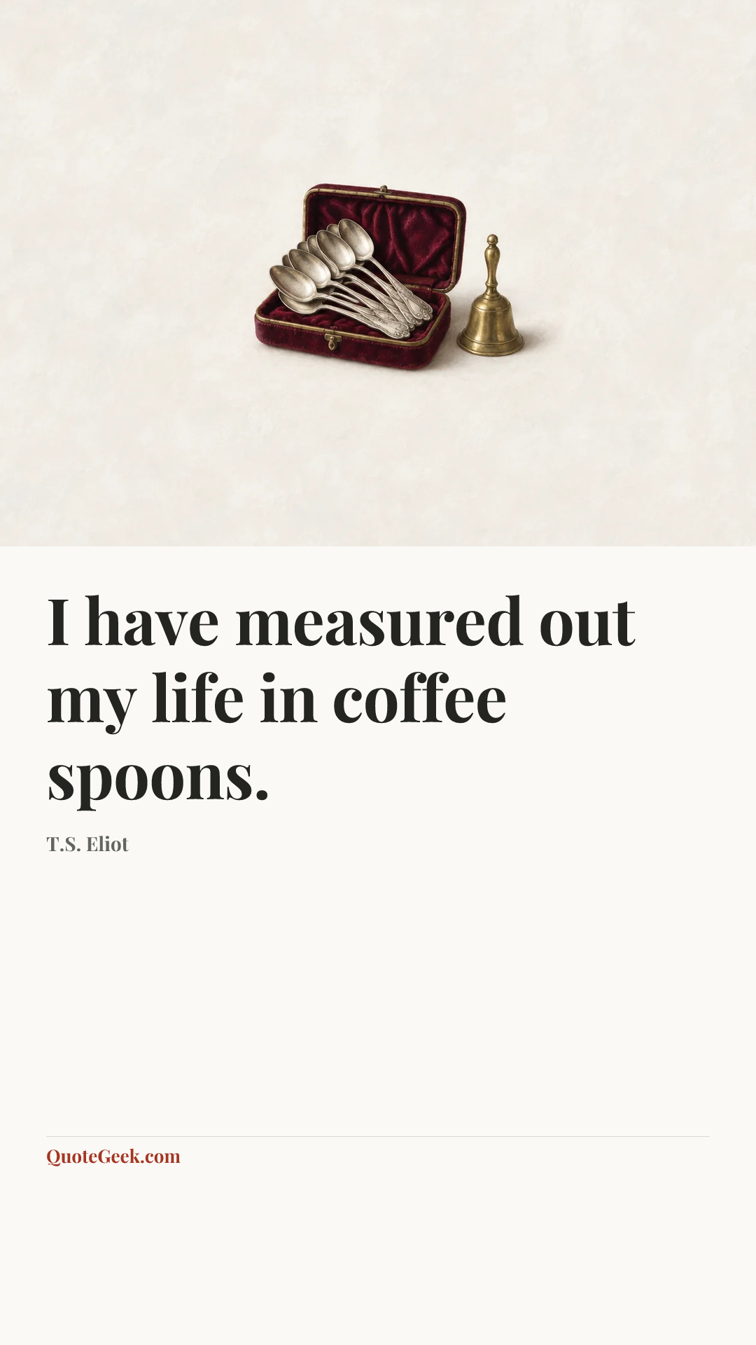 “I have measured out my life in coffee spoons.” — T.S. Eliot. Illustrated QuoteGeek card.