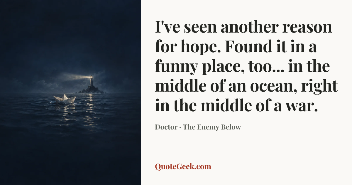 “I've seen another reason for hope. Found it in a funny place, too... in the middle of an ocean, right in the middle of a war.” — Doctor · The Enemy Below. Illustrated QuoteGeek card.