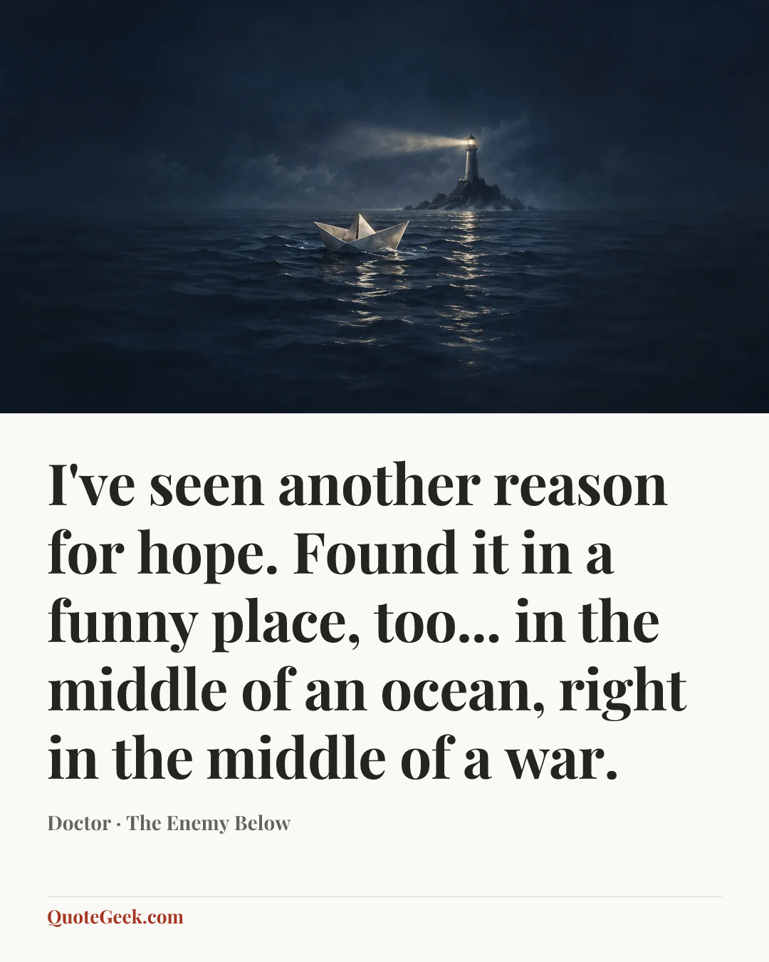 “I've seen another reason for hope. Found it in a funny place, too... in the middle of an ocean, right in the middle of a war.” — Doctor · The Enemy Below. Illustrated QuoteGeek card.