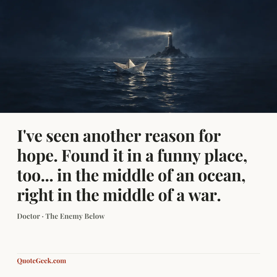 “I've seen another reason for hope. Found it in a funny place, too... in the middle of an ocean, right in the middle of a war.” — Doctor · The Enemy Below. Illustrated QuoteGeek card.