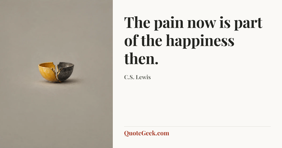 “The pain now is part of the happiness then.” — C.S. Lewis. Illustrated QuoteGeek card.