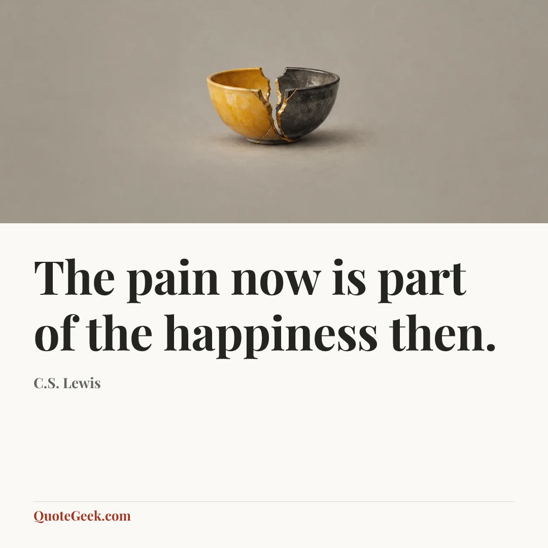 “The pain now is part of the happiness then.” — C.S. Lewis. Illustrated QuoteGeek card.