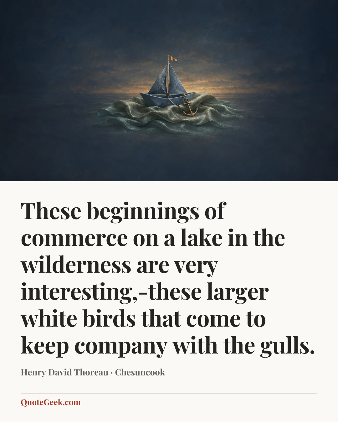 “These beginnings of commerce on a lake in the wilderness are very interesting,-these larger white birds that come to keep company with the gulls.” — Henry David Thoreau · Chesuncook. Illustrated QuoteGeek card.
