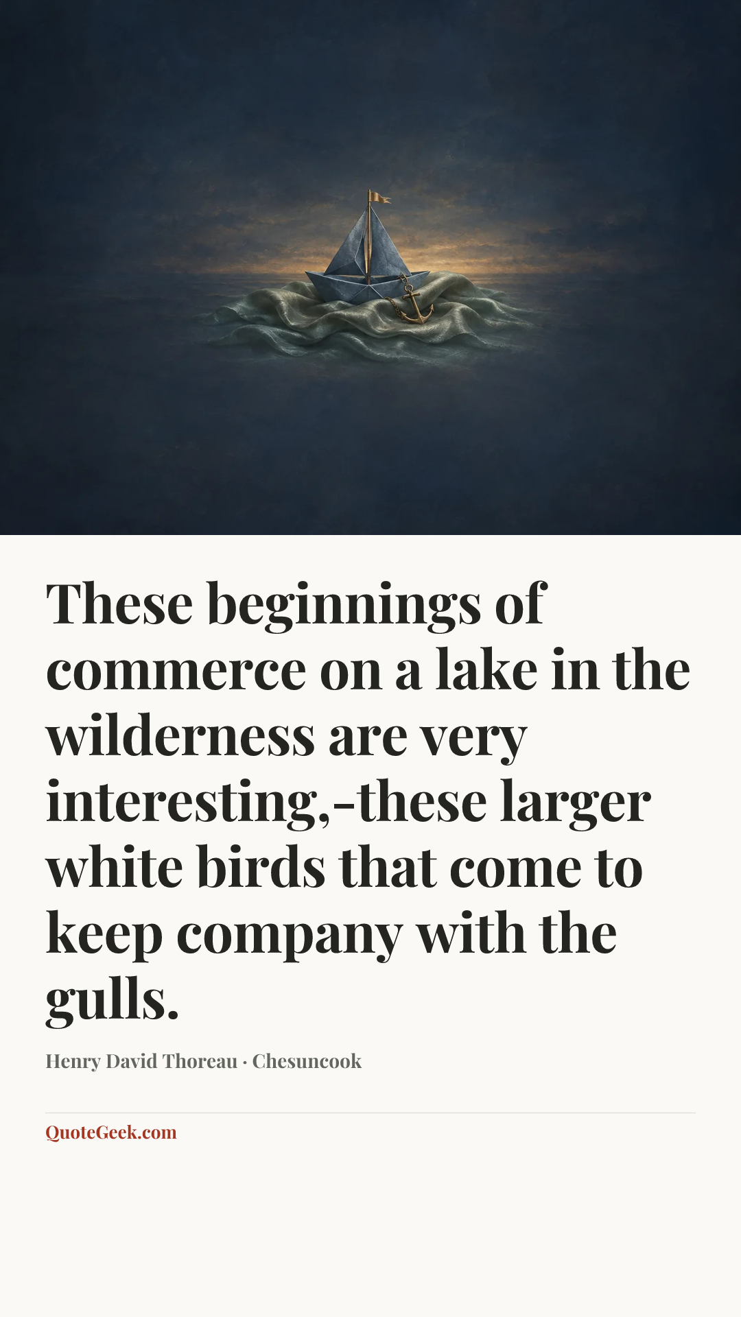 “These beginnings of commerce on a lake in the wilderness are very interesting,-these larger white birds that come to keep company with the gulls.” — Henry David Thoreau · Chesuncook. Illustrated QuoteGeek card.