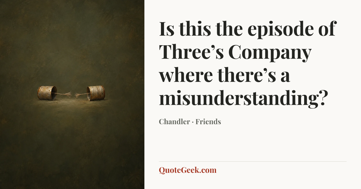 “Is this the episode of Three’s Company where there’s a misunderstanding?” — Chandler · Friends. Illustrated QuoteGeek card.