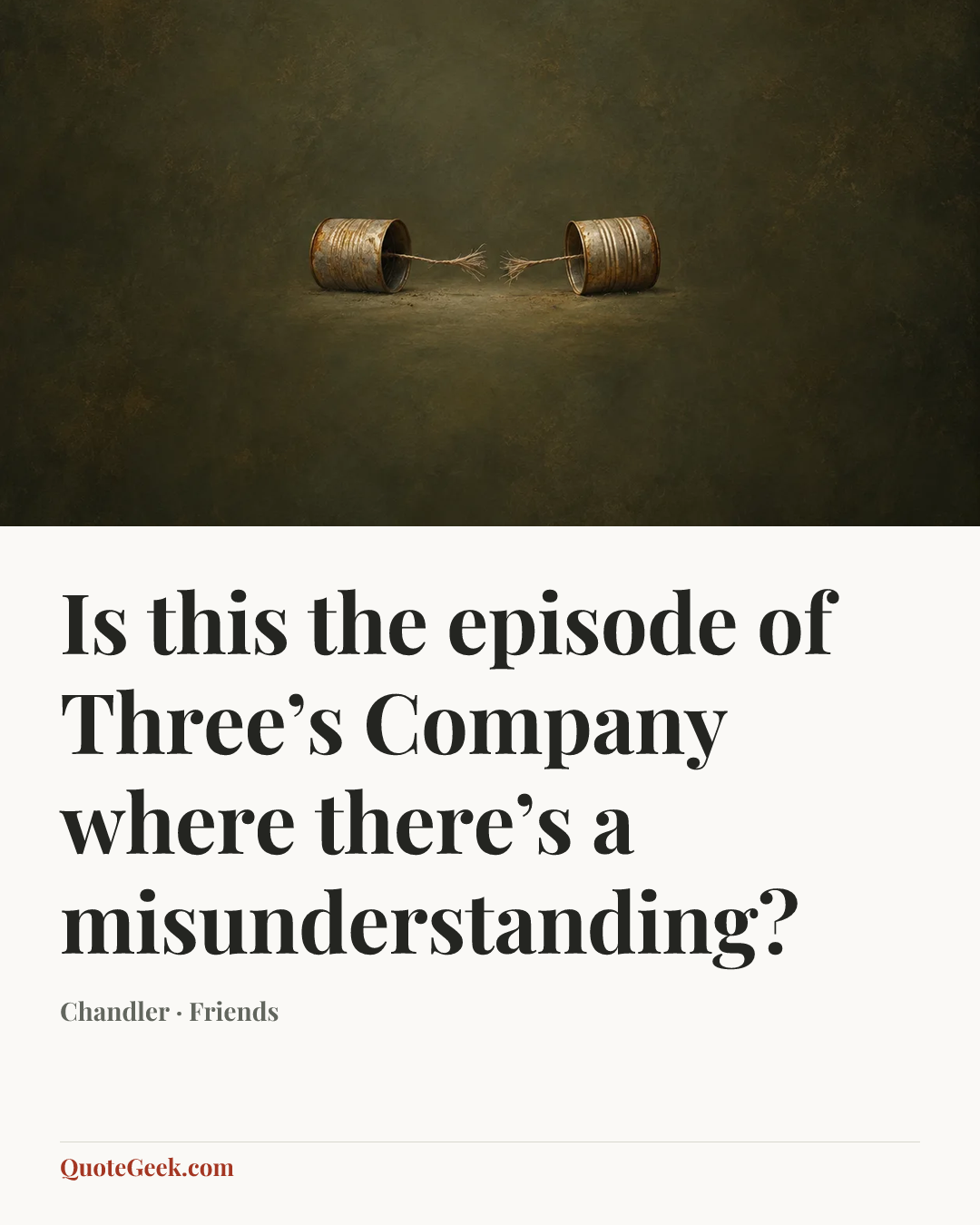 “Is this the episode of Three’s Company where there’s a misunderstanding?” — Chandler · Friends. Illustrated QuoteGeek card.