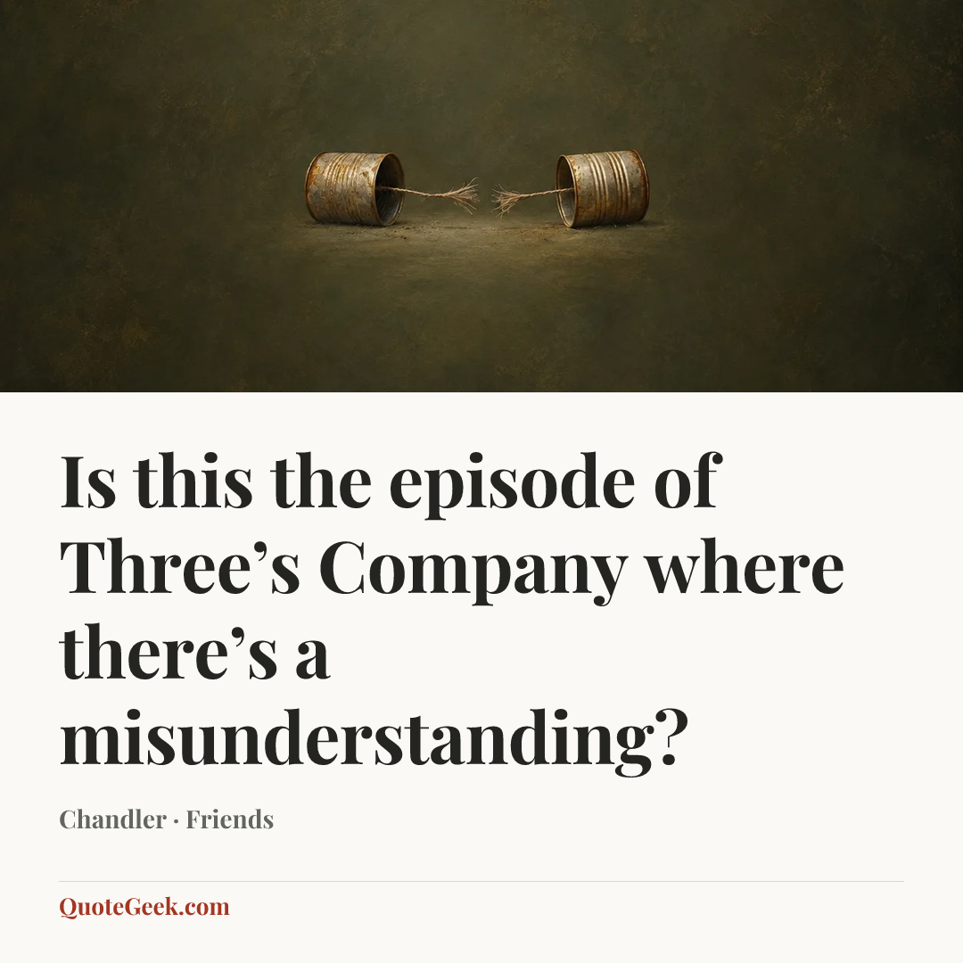 “Is this the episode of Three’s Company where there’s a misunderstanding?” — Chandler · Friends. Illustrated QuoteGeek card.