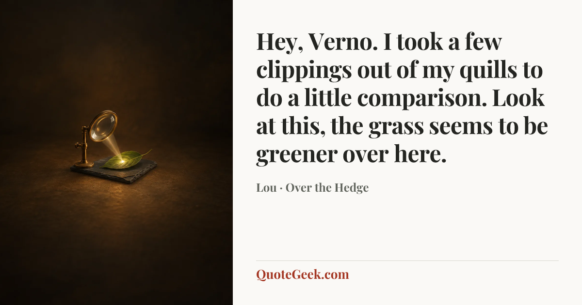 “Hey, Verno. I took a few clippings out of my quills to do a little comparison. Look at this, the grass seems to be greener over here.” — Lou · Over the Hedge. Illustrated QuoteGeek card.