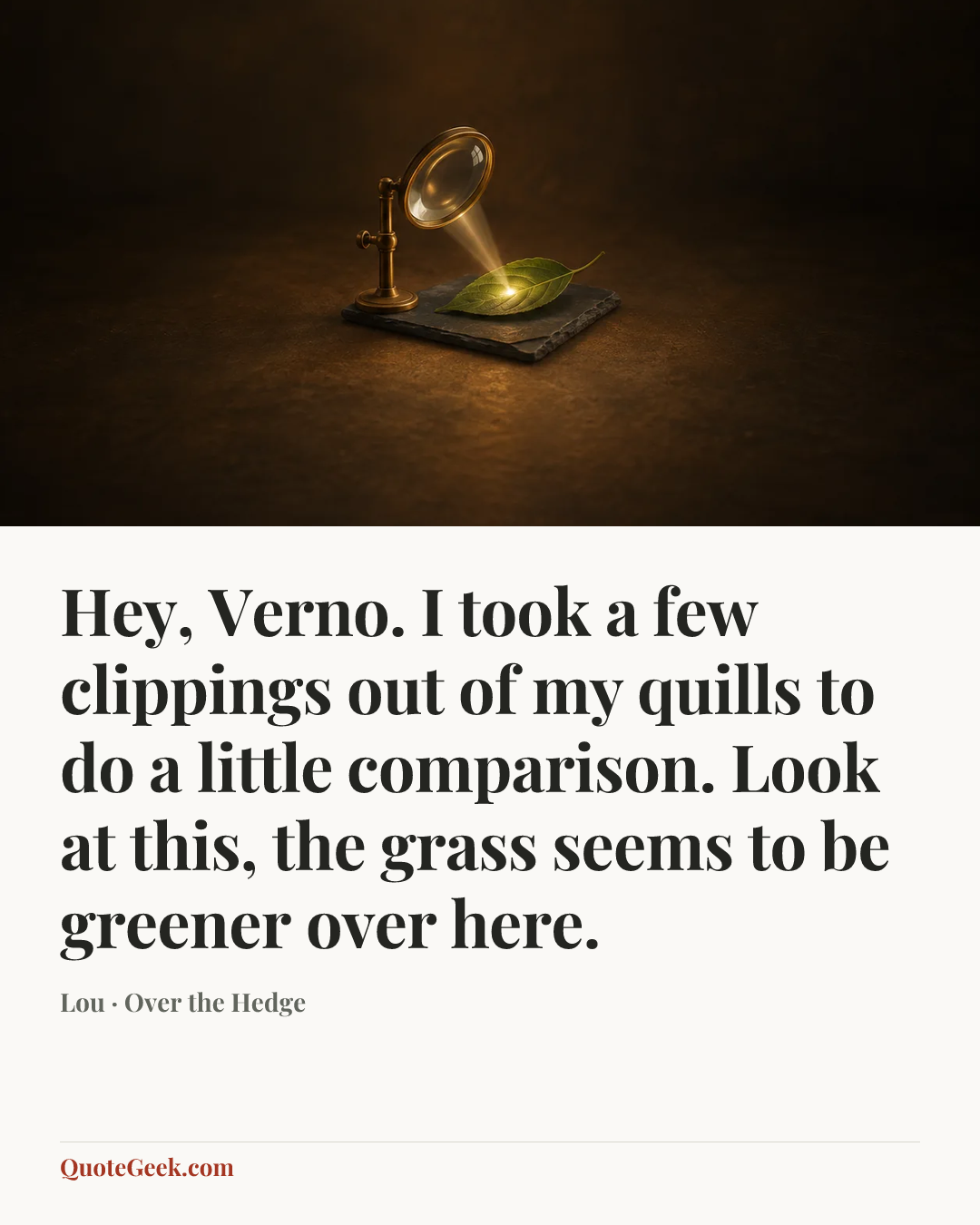 “Hey, Verno. I took a few clippings out of my quills to do a little comparison. Look at this, the grass seems to be greener over here.” — Lou · Over the Hedge. Illustrated QuoteGeek card.