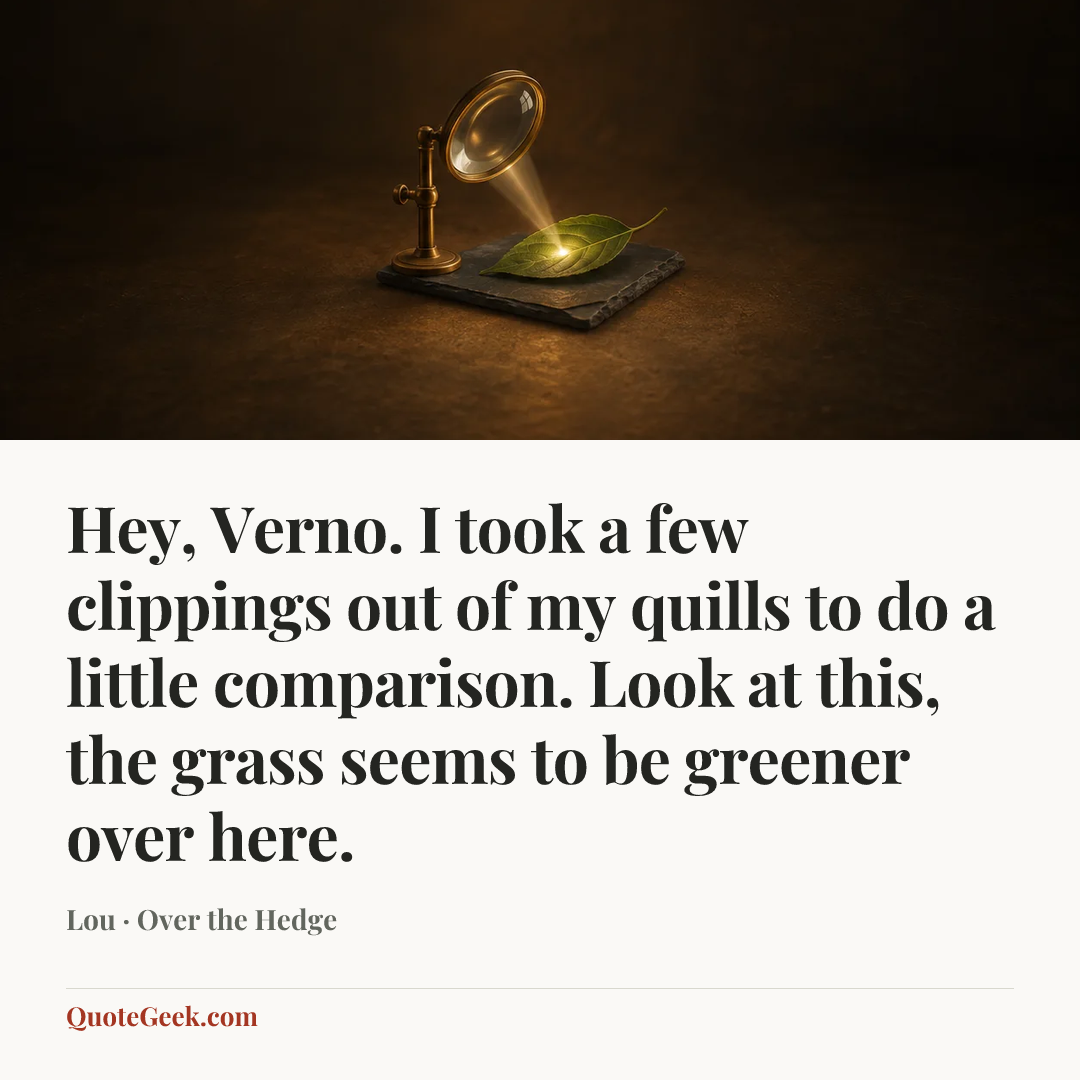 “Hey, Verno. I took a few clippings out of my quills to do a little comparison. Look at this, the grass seems to be greener over here.” — Lou · Over the Hedge. Illustrated QuoteGeek card.