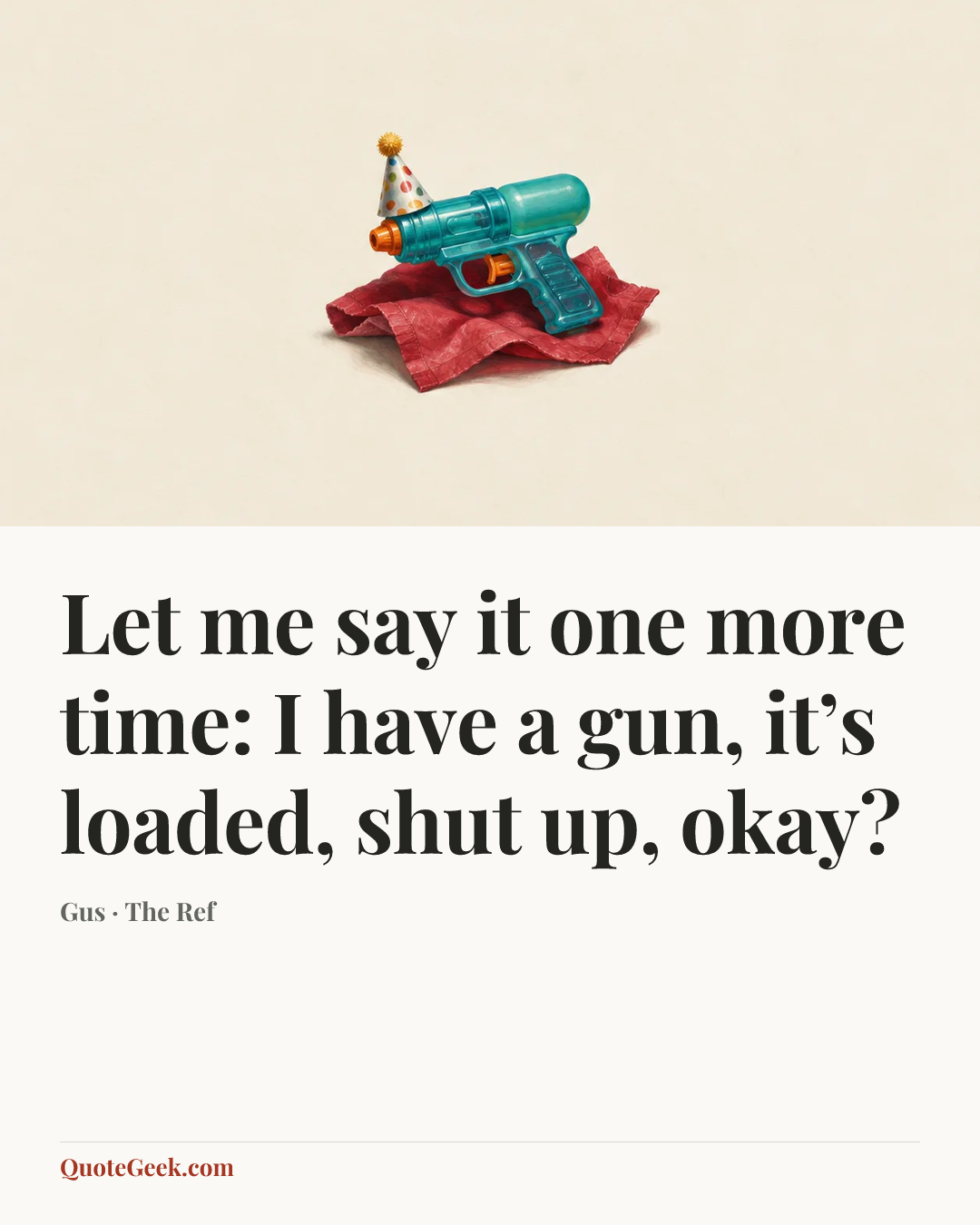 “Let me say it one more time: I have a gun, it’s loaded, shut up, okay?” — Gus · The Ref. Illustrated QuoteGeek card.