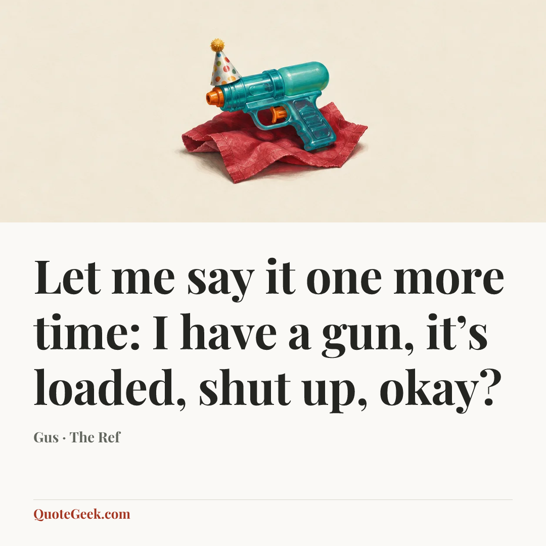 “Let me say it one more time: I have a gun, it’s loaded, shut up, okay?” — Gus · The Ref. Illustrated QuoteGeek card.