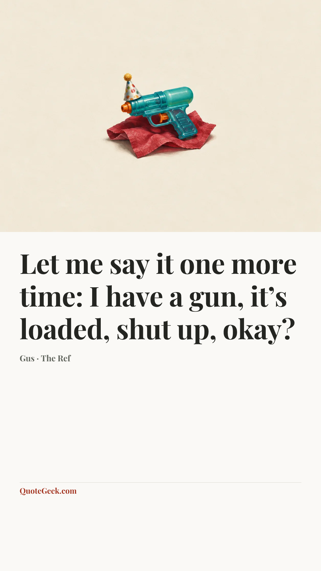 “Let me say it one more time: I have a gun, it’s loaded, shut up, okay?” — Gus · The Ref. Illustrated QuoteGeek card.