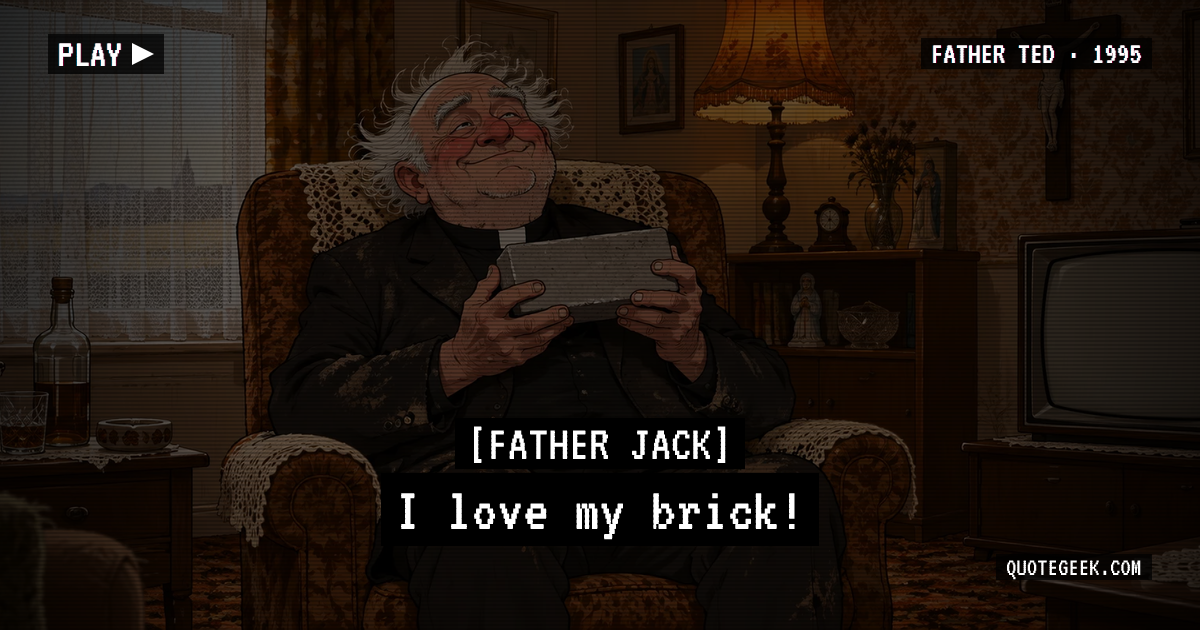 “I love my brick!” — Father Jack · Father Ted. Illustrated QuoteGeek card.