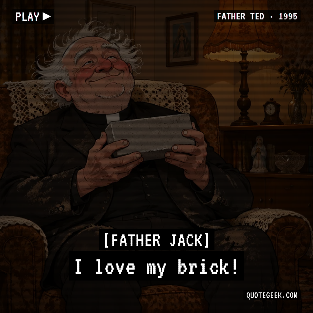 “I love my brick!” — Father Jack · Father Ted. Illustrated QuoteGeek card.