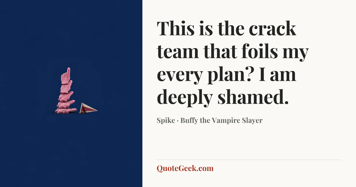 “This is the crack team that foils my every plan? I am deeply shamed.” — Spike · Buffy the Vampire Slayer. Illustrated QuoteGeek card.