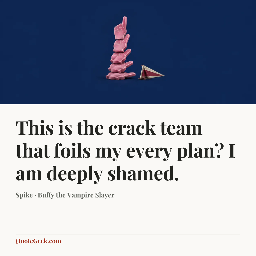 “This is the crack team that foils my every plan? I am deeply shamed.” — Spike · Buffy the Vampire Slayer. Illustrated QuoteGeek card.