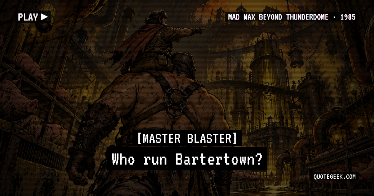 “Who run Bartertown?” — Master Blaster · Mad Max Beyond Thunderdome. Illustrated QuoteGeek card.