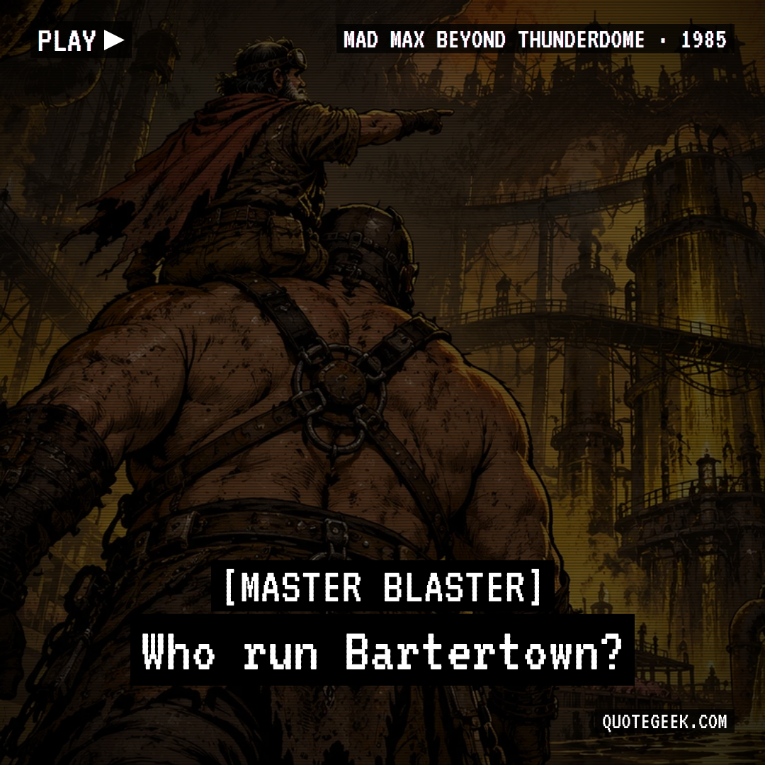 “Who run Bartertown?” — Master Blaster · Mad Max Beyond Thunderdome. Illustrated QuoteGeek card.