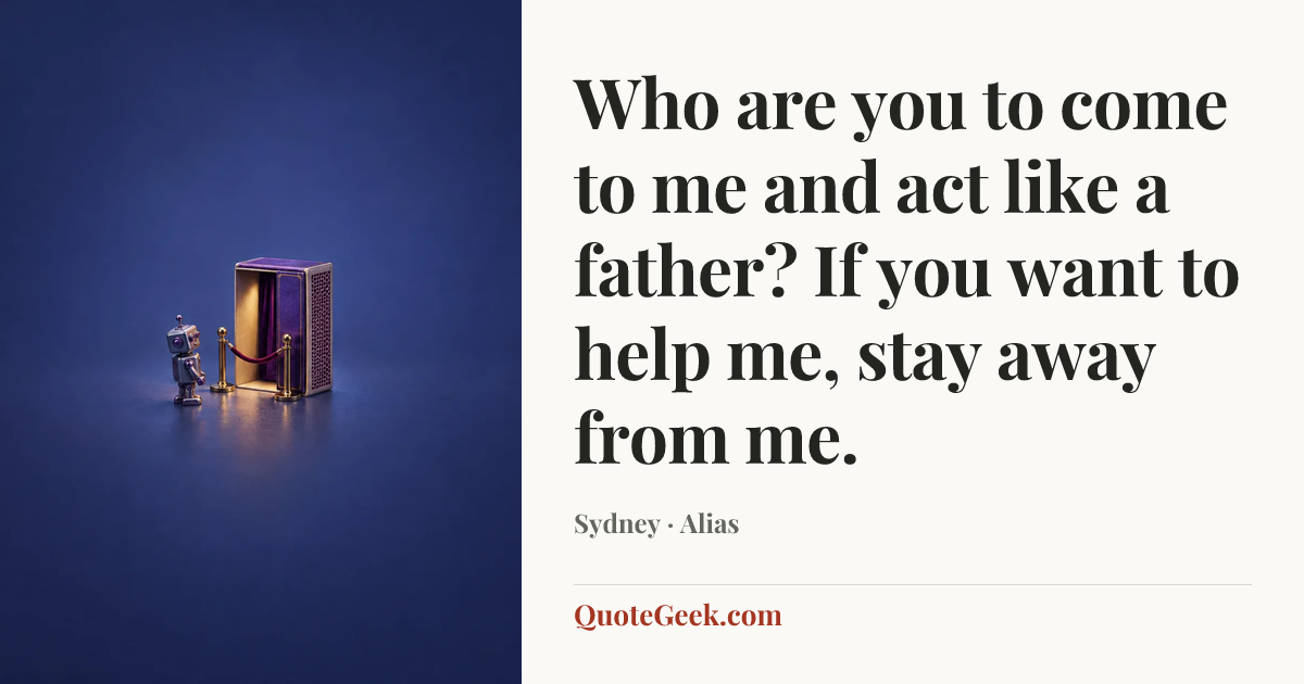 “Who are you to come to me and act like a father? If you want to help me, stay away from me.” — Sydney · Alias. Illustrated QuoteGeek card.