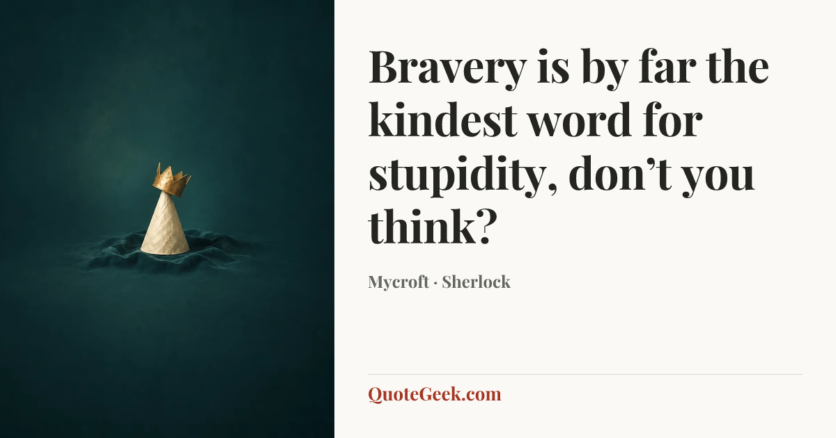 “Bravery is by far the kindest word for stupidity, don’t you think?” — Mycroft · Sherlock. Illustrated QuoteGeek card.