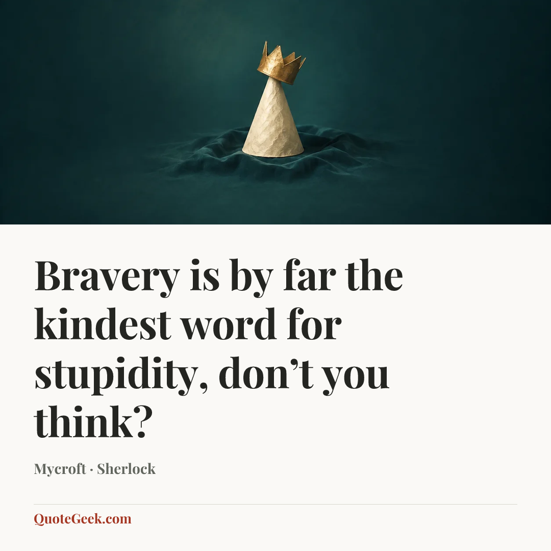 “Bravery is by far the kindest word for stupidity, don’t you think?” — Mycroft · Sherlock. Illustrated QuoteGeek card.