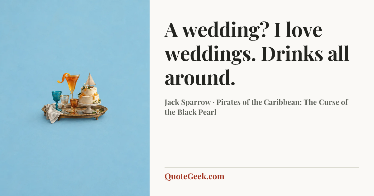 “A wedding? I love weddings. Drinks all around.” — Jack Sparrow · Pirates of the Caribbean: The Curse of the Black Pearl. Illustrated QuoteGeek card.