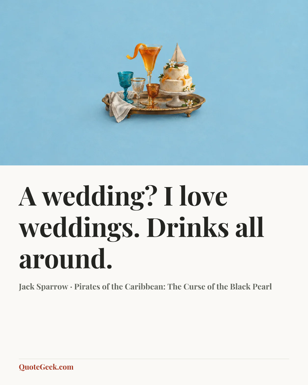 “A wedding? I love weddings. Drinks all around.” — Jack Sparrow · Pirates of the Caribbean: The Curse of the Black Pearl. Illustrated QuoteGeek card.